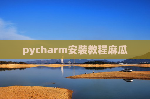 pycharm安装教程麻瓜